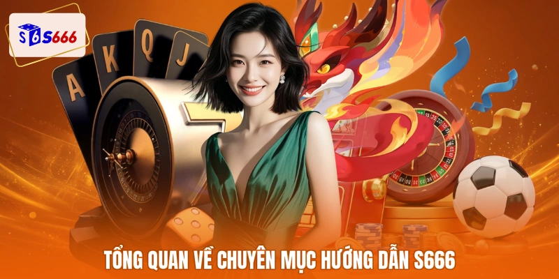 Tổng quan về chuyên mục hướng dẫn S666